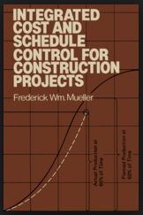 Integrated Cost and Schedule Control for Construction Projects by Frederic W. Mueller