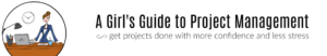 A Girl's Guide to Project Management