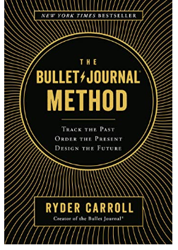 The Bullet Journal Method: Track the Past, Order the Present, Design the Future by Ryder Carroll